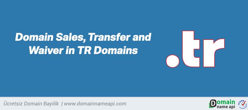 Domain Sales, Transfer and Waiver in TR Domains