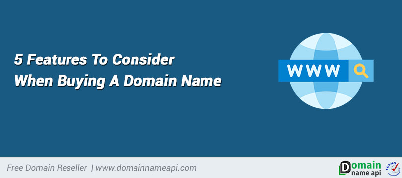5 Features To Consider When Buying A Domain Name
