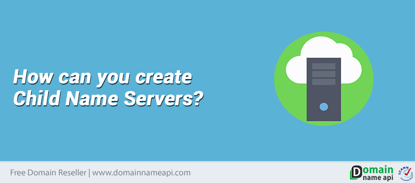 How can you create Child Name Servers?