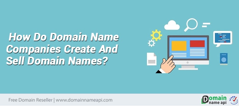How do domain name companies create and sell domain names?