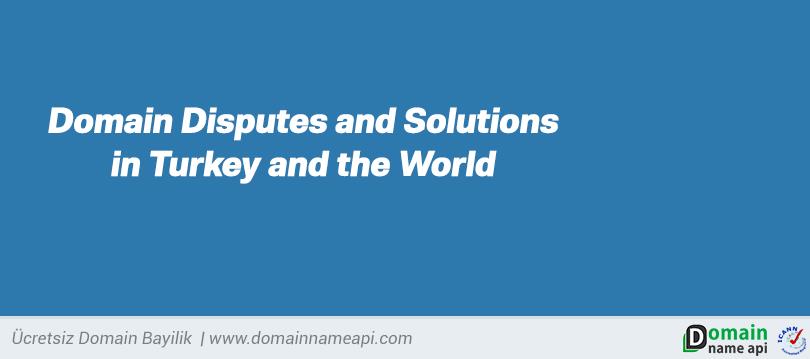 Domain Disputes and Solutions in Turkey and the World